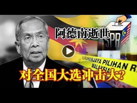 【988早点Up】阿德南逝世 对全国大选冲击大？