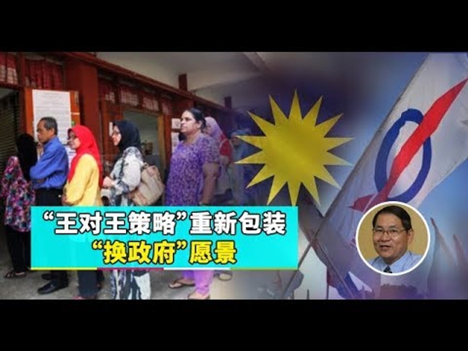 【988早点up】【火箭南北夹攻马华民政】上集：“王对王策略”重新包装“换政府”愿景