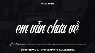 Đình Phong ► Em Vẫn Chưa Về Remix  Tom Milano ft Kulee Remix 2018