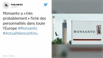 Monsanto a « très probablement » fiché des personnalités dans toute l’Europe