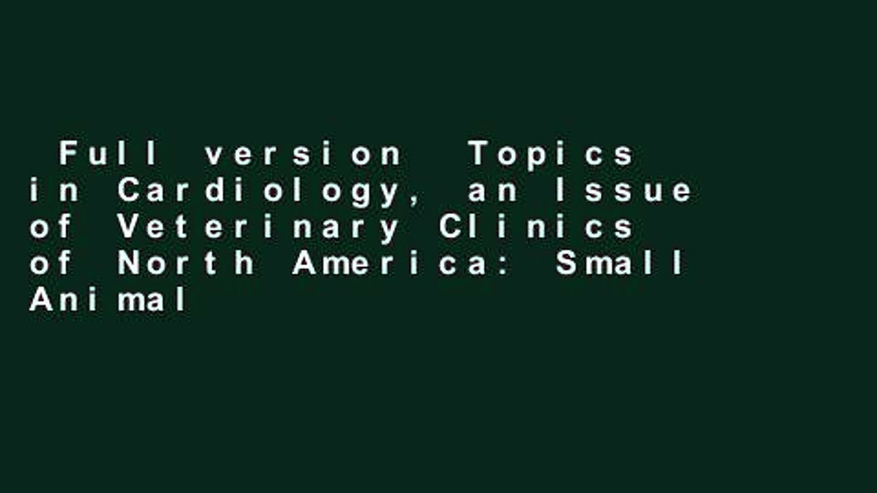 Full version  Topics in Cardiology, an Issue of Veterinary Clinics of North America: Small Animal