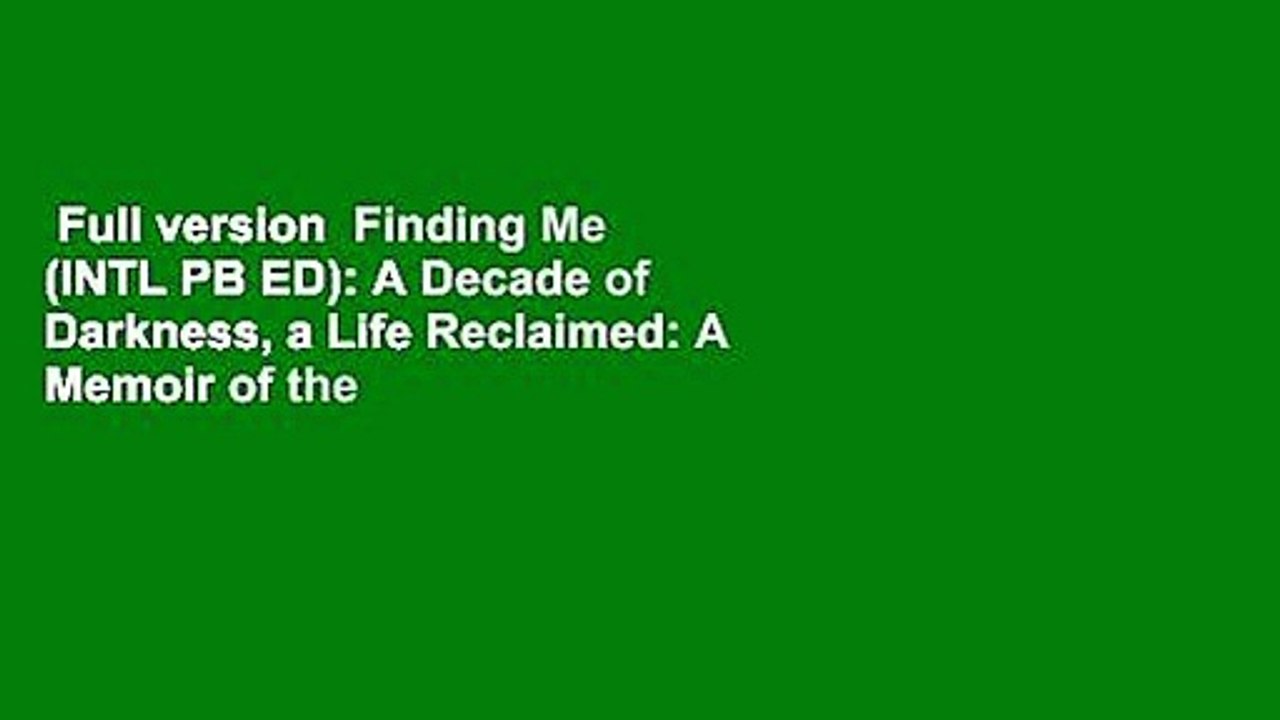 Full version  Finding Me (INTL PB ED): A Decade of Darkness, a Life Reclaimed: A Memoir of the