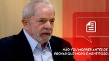 Lula: Não vou morrer antes de provar que Moro é mentiroso