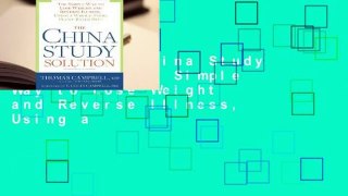 [Read] The China Study Solution: The Simple Way to Lose Weight and Reverse Illness, Using a