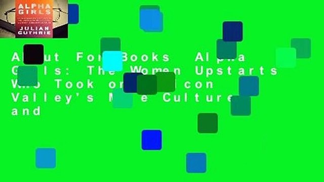 About For Books Alpha Girls: The Women Upstarts Who Took on Silicon Valley's Male Culture and