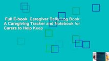 Full E-book  Caregiver Daily Log Book: A Caregiving Tracker and Notebook for Carers to Help Keep