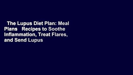 The Lupus Diet Plan: Meal Plans   Recipes to Soothe Inflammation, Treat Flares, and Send Lupus