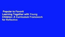 Popular to Favorit  Learning Together with Young Children: A Curriculum Framework for Reflective