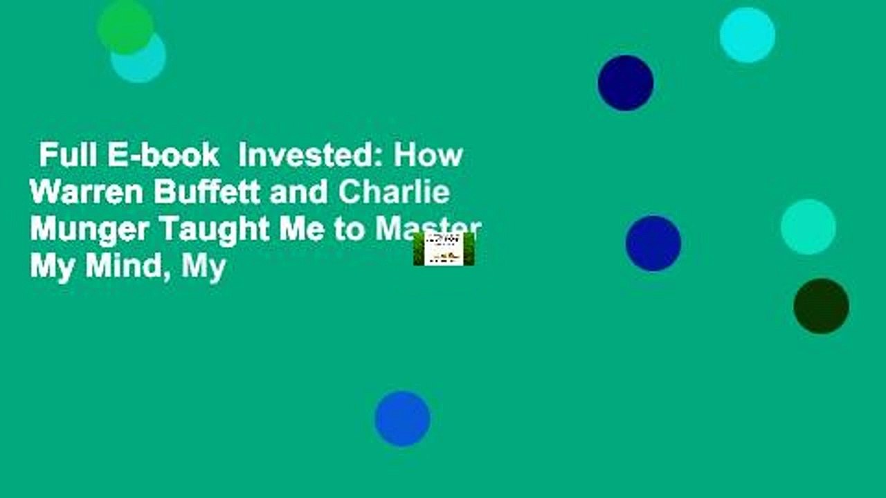 Full E-book  Invested: How Warren Buffett and Charlie Munger Taught Me to Master My Mind, My