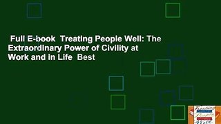 Full E-book  Treating People Well: The Extraordinary Power of Civility at Work and in Life  Best