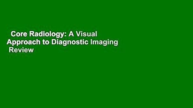 Core Radiology: A Visual Approach to Diagnostic Imaging Review