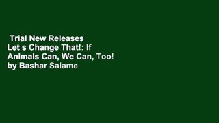 Trial New Releases  Let s Change That!: If Animals Can, We Can, Too! by Bashar Salame