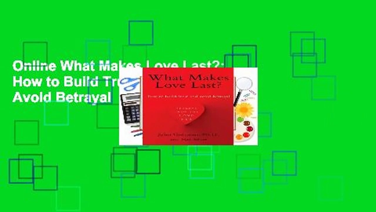 Online What Makes Love Last?: How to Build Trust and Avoid Betrayal  For Online