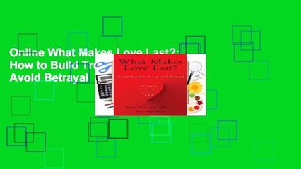 Online What Makes Love Last?: How to Build Trust and Avoid Betrayal  For Online