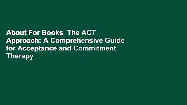 About For Books The ACT Approach: A Comprehensive Guide for Acceptance and Commitment Therapy
