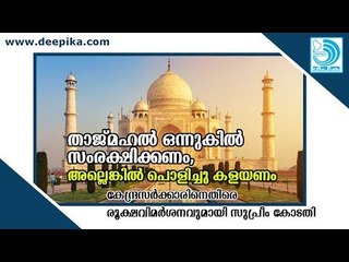 താ​ജ്മ​ഹ​ൽ ഒ​ന്നു​കി​ൽ സം​ര​ക്ഷി​ക്ക​ണം, അ​ല്ലെ​ങ്കി​ൽ പൊ​ളി​ച്ചു​നീ​ക്ക​ണം?