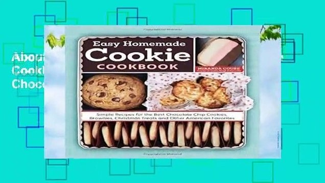 About For Books The Easy Homemade Cookie Cookbook: Simple Recipes for the Best Chocolate Chip