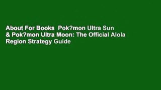 About For Books  Pok?mon Ultra Sun & Pok?mon Ultra Moon: The Official Alola Region Strategy Guide