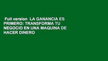 Full version  LA GANANCIA ES PRIMERO: TRANSFORMA TU NEGOCIO EN UNA MAQUINA DE HACER DINERO  For