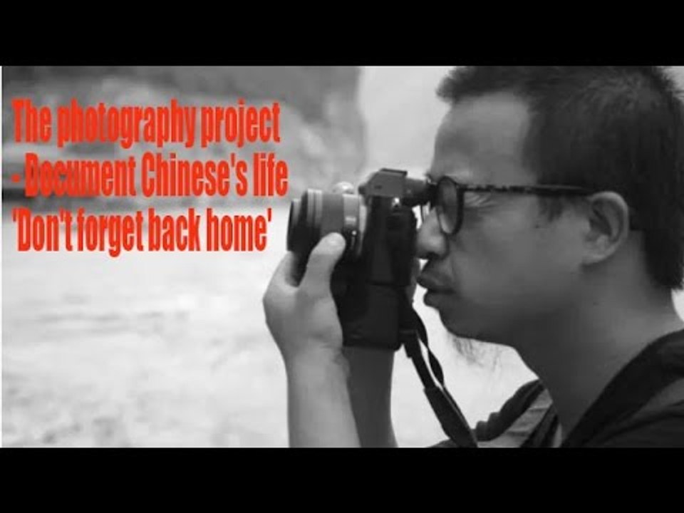 The photography project- Document Chinese's life 'Don't forget back home' | More China
