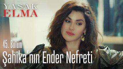 Şahika'nın Ender nefreti - Yasak Elma 45. Bölüm