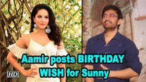 Aamir Khan posts BIRTHDAY WISH for Sunny Leone
