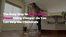 The Easy Way to Clean Wood Floors Using Vinegar—So You Can Skip the Chemicals