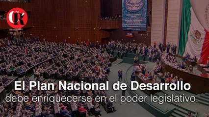 El Plan Nacional de Desarrollo debe enriquecerse en el poder legislativo.
