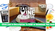 [Read] Tasting Wine and Cheese: An Insider's Guide to Mastering the Principles of Pairing  For