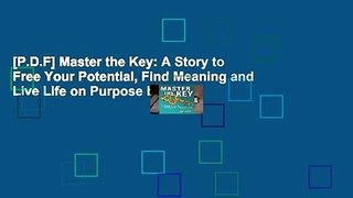 [P.D.F] Master the Key: A Story to Free Your Potential, Find Meaning and Live Life on Purpose by