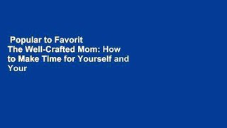 Popular to Favorit  The Well-Crafted Mom: How to Make Time for Yourself and Your Creativity