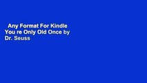 Any Format For Kindle  You re Only Old Once by Dr. Seuss