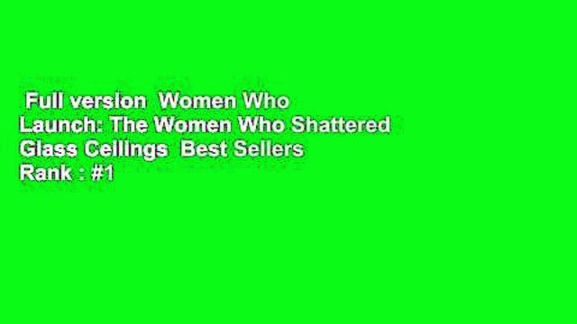 Full version Women Who Launch: The Women Who Shattered Glass Ceilings Best Sellers Rank : #1