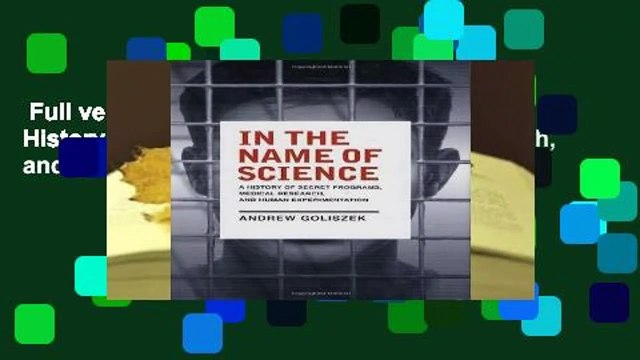 Full version In the Name of Science: A History of Secret Programs, Medical Research, and Human