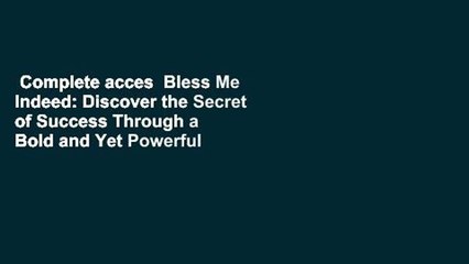 Complete acces  Bless Me Indeed: Discover the Secret of Success Through a Bold and Yet Powerful