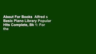 About For Books  Alfred s Basic Piano Library Popular Hits Complete, Bk 1: For the Later Beginner