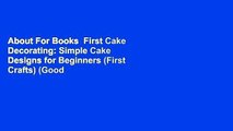 About For Books  First Cake Decorating: Simple Cake Designs for Beginners (First Crafts) (Good