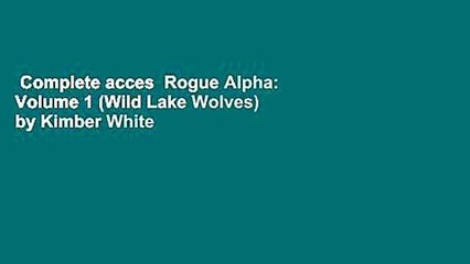 Complete acces  Rogue Alpha: Volume 1 (Wild Lake Wolves) by Kimber White
