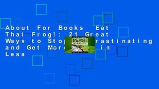 About For Books  Eat That Frog!: 21 Great Ways to Stop Procrastinating and Get More Done in Less