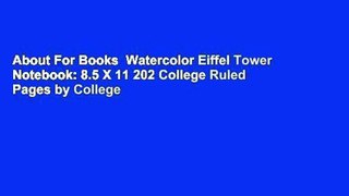 About For Books  Watercolor Eiffel Tower Notebook: 8.5 X 11 202 College Ruled Pages by College