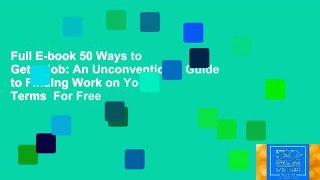 Full E-book 50 Ways to Get a Job: An Unconventional Guide to Finding Work on Your Terms  For Free