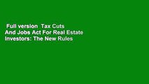 Full version  Tax Cuts And Jobs Act For Real Estate Investors: The New Rules Complete