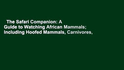 The Safari Companion: A Guide to Watching African Mammals; Including Hoofed Mammals, Carnivores,