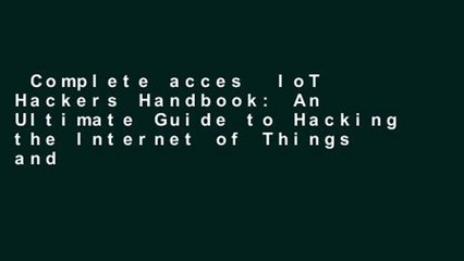 Complete acces  IoT Hackers Handbook: An Ultimate Guide to Hacking the Internet of Things and