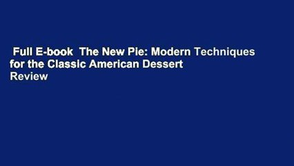 Full E-book  The New Pie: Modern Techniques for the Classic American Dessert  Review