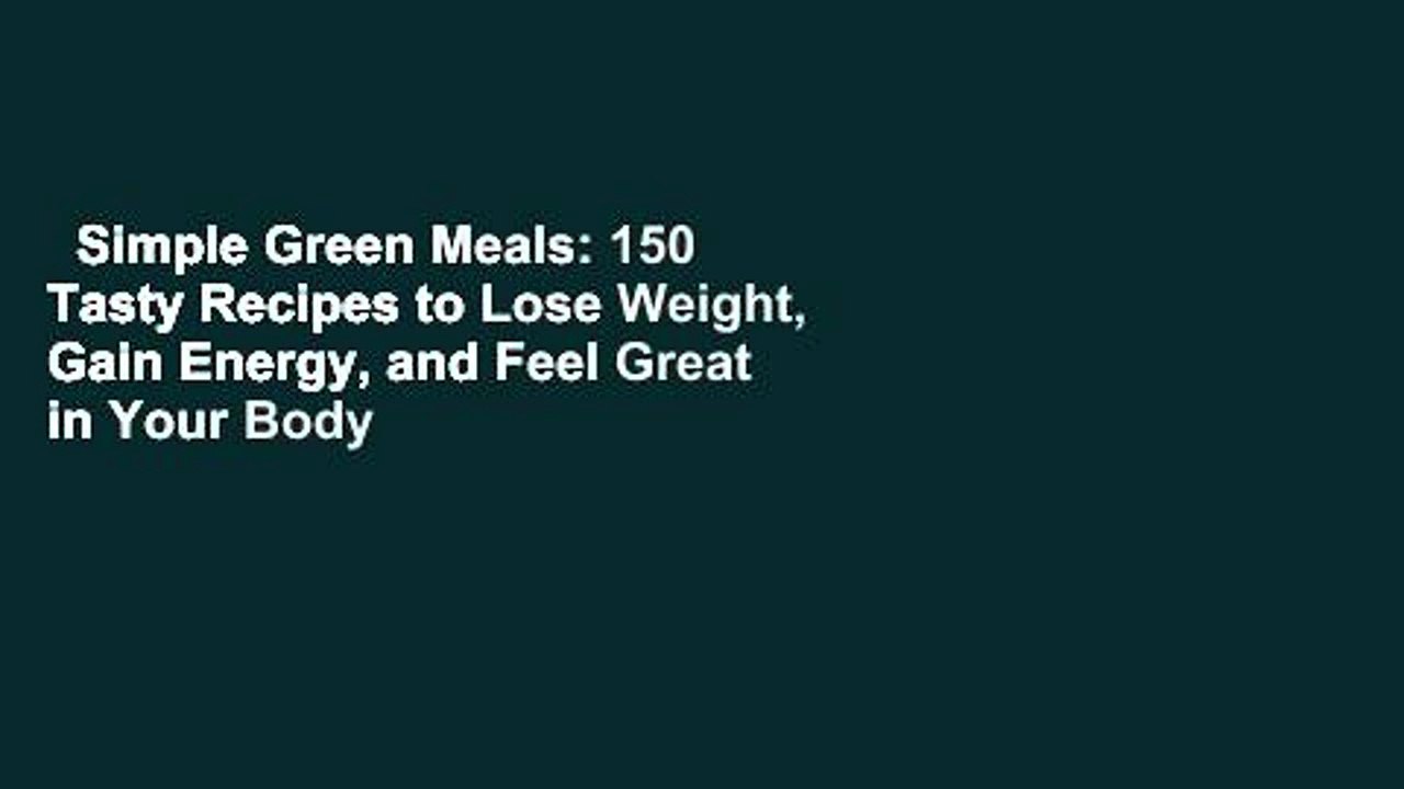 Simple Green Meals: 150 Tasty Recipes to Lose Weight, Gain Energy, and Feel Great in Your Body