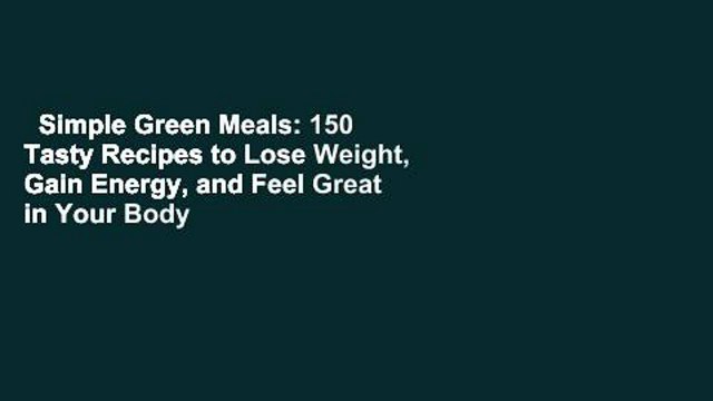 Simple Green Meals: 150 Tasty Recipes to Lose Weight, Gain Energy, and Feel Great in Your Body