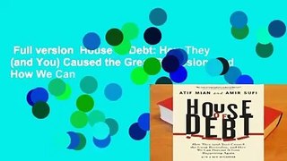 Full version  House of Debt: How They (and You) Caused the Great Recession, and How We Can