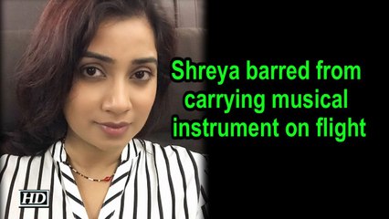 Shreya barred from carrying musical instrument on flight