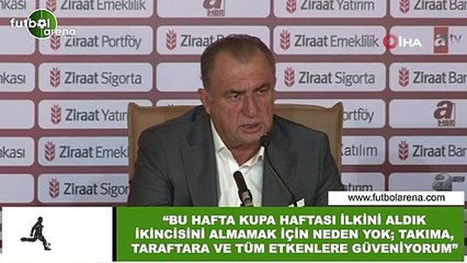 Fatih Terim: "Bu hafta ilkini aldık ikincisini almamak için neden yok, taraftarlara ve tün etkenlr güveniyorum"